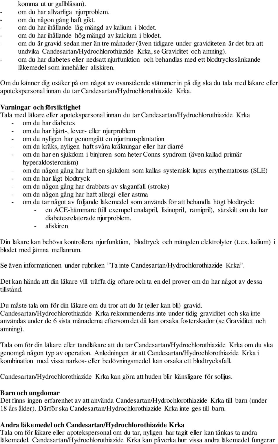 - om du har diabetes eller nedsatt njurfunktion och behandlas med ett blodtryckssänkande läkemedel som innehåller aliskiren.