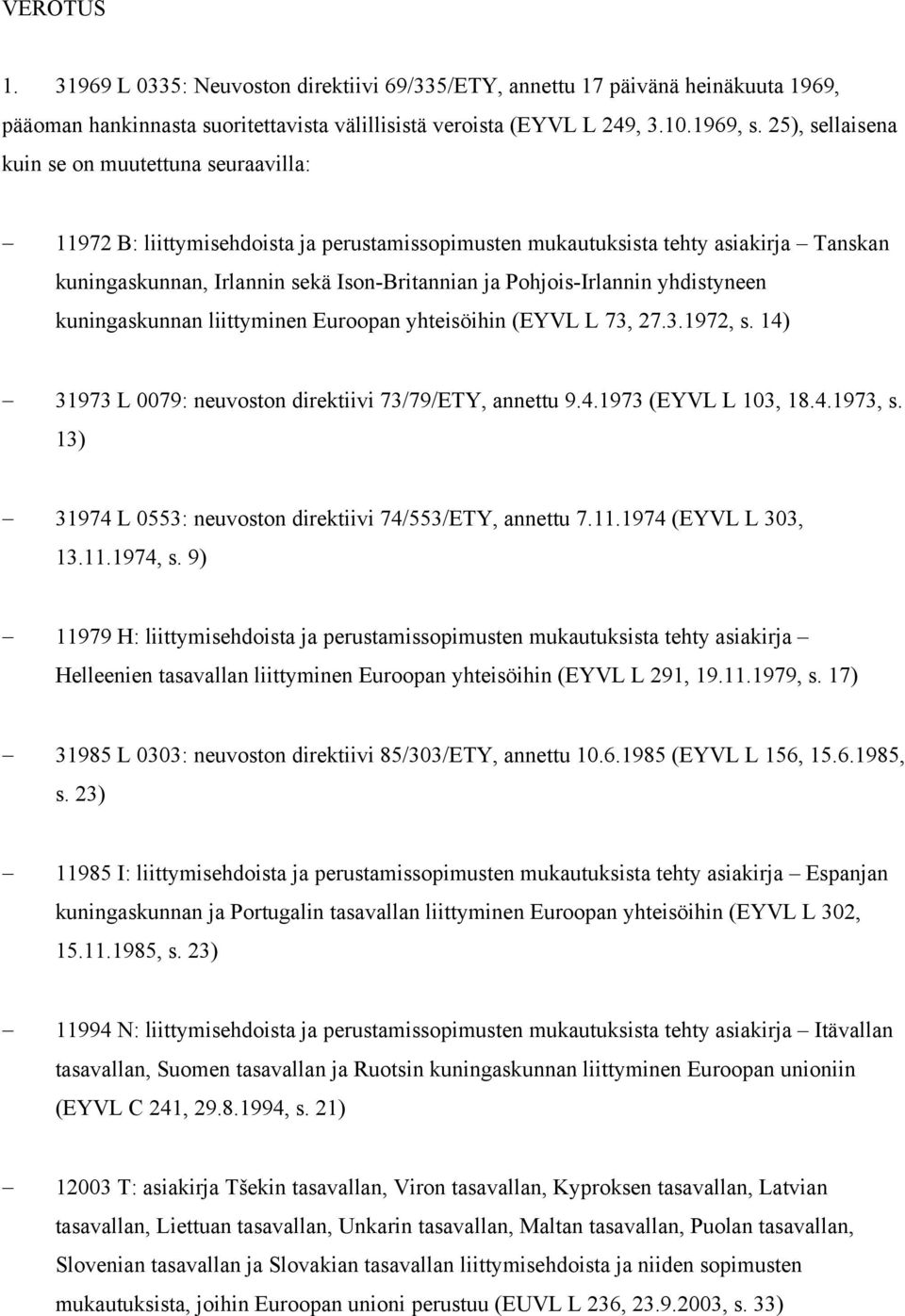 Pohjois-Irlannin yhdistyneen kuningaskunnan liittyminen Euroopan yhteisöihin (EYVL L 73, 27.3.1972, s. 14) 31973 L 0079: neuvoston direktiivi 73/79/ETY, annettu 9.4.1973 (EYVL L 103, 18.4.1973, s.