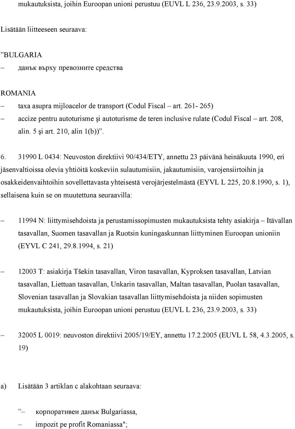 261-265) accize pentru autoturisme şi autoturisme de teren inclusive rulate (Codul Fiscal art. 208, alin. 5 şi art. 210, alin 1(b)). 6.