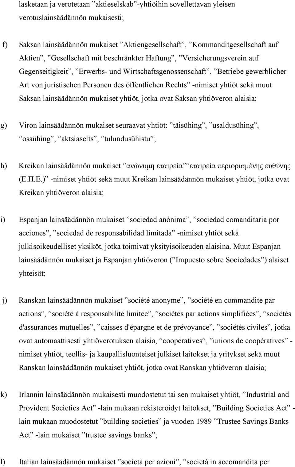 -nimiset yhtiöt sekä muut Saksan lainsäädännön mukaiset yhtiöt, jotka ovat Saksan yhtiöveron alaisia; g) Viron lainsäädännön mukaiset seuraavat yhtiöt: täisühing, usaldusühing, osaühing, aktsiaselts,