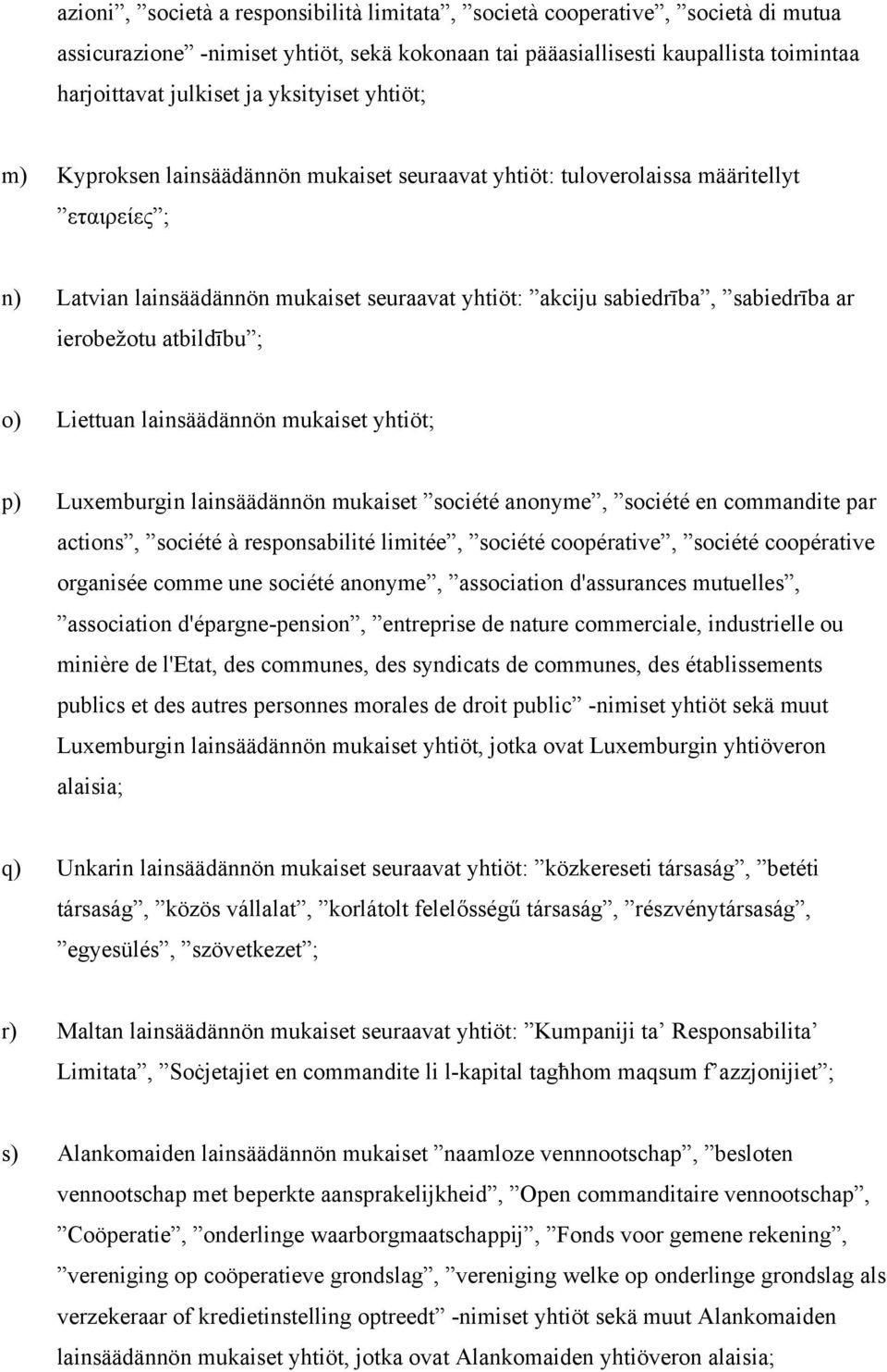 ierobežotu atbildību ; o) Liettuan lainsäädännön mukaiset yhtiöt; p) Luxemburgin lainsäädännön mukaiset société anonyme, société en commandite par actions, société à responsabilité limitée, société