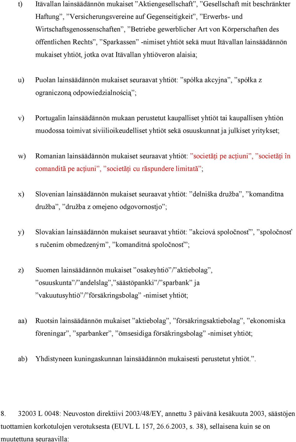 lainsäädännön mukaiset seuraavat yhtiöt: spółka akcyjna, spółka z ograniczoną odpowiedzialnością ; v) Portugalin lainsäädännön mukaan perustetut kaupalliset yhtiöt tai kaupallisen yhtiön muodossa