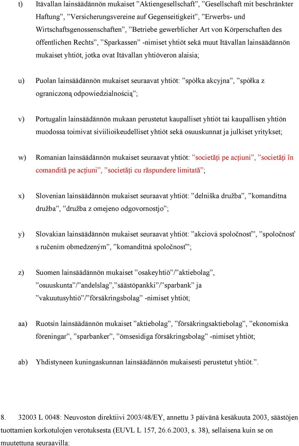 lainsäädännön mukaiset seuraavat yhtiöt: spółka akcyjna, spółka z ograniczoną odpowiedzialnością ; v) Portugalin lainsäädännön mukaan perustetut kaupalliset yhtiöt tai kaupallisen yhtiön muodossa