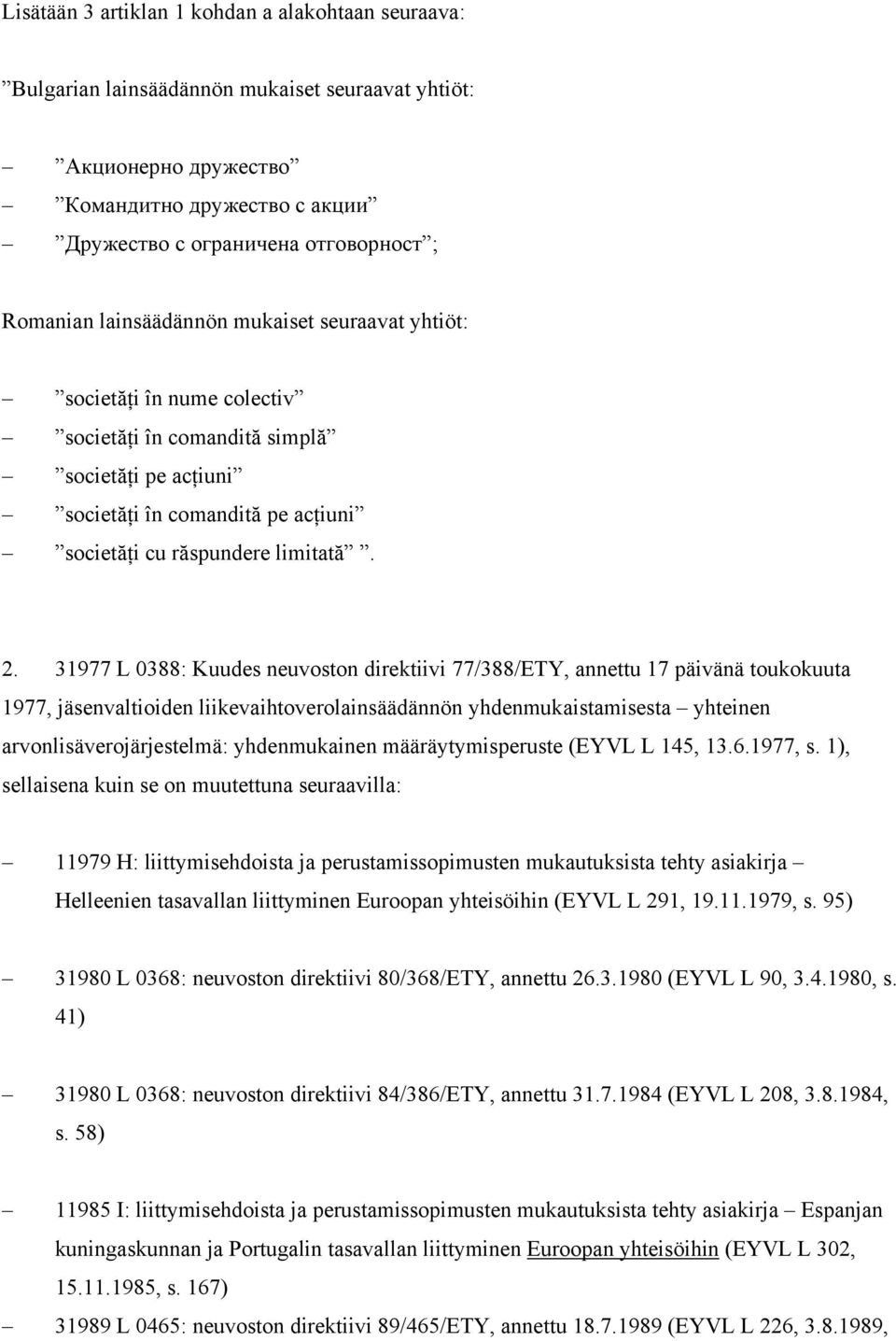 31977 L 0388: Kuudes neuvoston direktiivi 77/388/ETY, annettu 17 päivänä toukokuuta 1977, jäsenvaltioiden liikevaihtoverolainsäädännön yhdenmukaistamisesta yhteinen arvonlisäverojärjestelmä: