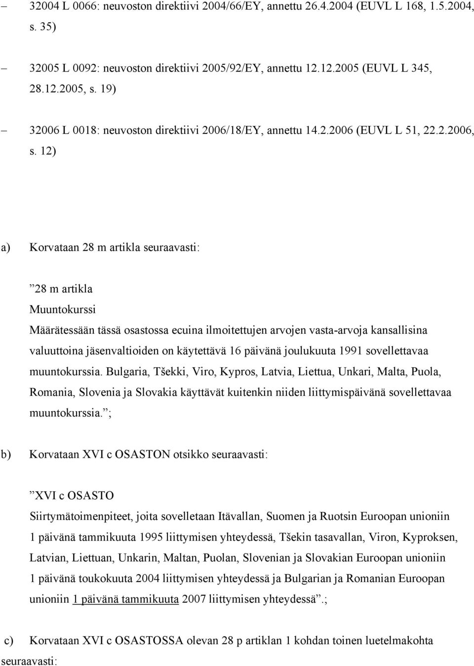 12) a) Korvataan 28 m artikla seuraavasti: 28 m artikla Muuntokurssi Määrätessään tässä osastossa ecuina ilmoitettujen arvojen vasta-arvoja kansallisina valuuttoina jäsenvaltioiden on käytettävä 16