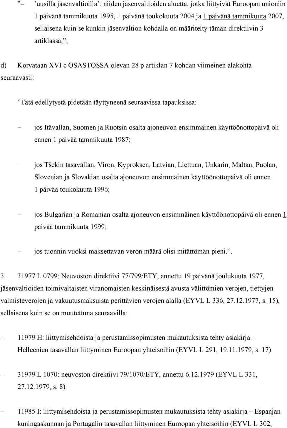 täyttyneenä seuraavissa tapauksissa: jos Itävallan, Suomen ja Ruotsin osalta ajoneuvon ensimmäinen käyttöönottopäivä oli ennen 1 päivää tammikuuta 1987; jos Tšekin tasavallan, Viron, Kyproksen,