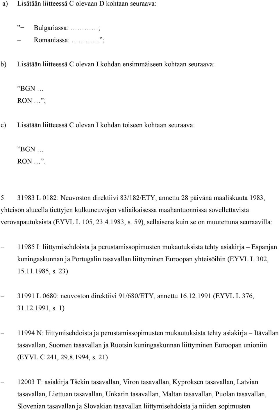 31983 L 0182: Neuvoston direktiivi 83/182/ETY, annettu 28 päivänä maaliskuuta 1983, yhteisön alueella tiettyjen kulkuneuvojen väliaikaisessa maahantuonnissa sovellettavista verovapautuksista (EYVL L