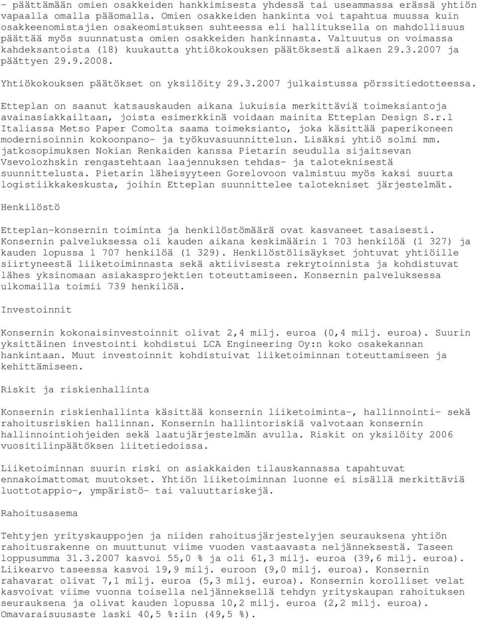 Valtuutus on voimassa kahdeksantoista (18) kuukautta yhtiökokouksen päätöksestä alkaen 29.3.2007 ja päättyen 29.9.2008. Yhtiökokouksen päätökset on yksilöity 29.3.2007 julkaistussa pörssitiedotteessa.