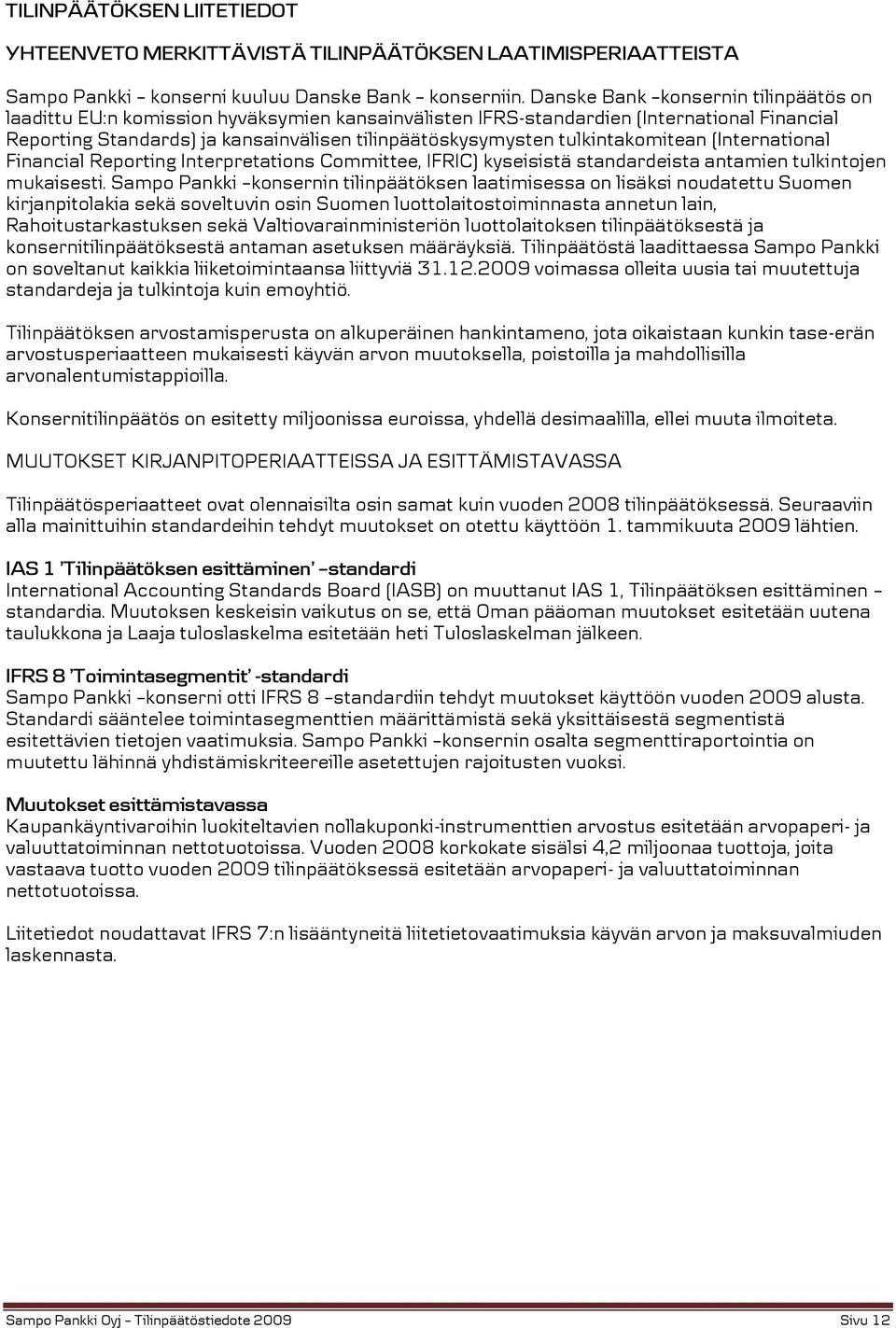 tulkintakomitean (International Financial Reporting Interpretations Committee, IFRIC) kyseisistä standardeista antamien tulkintojen mukaisesti.