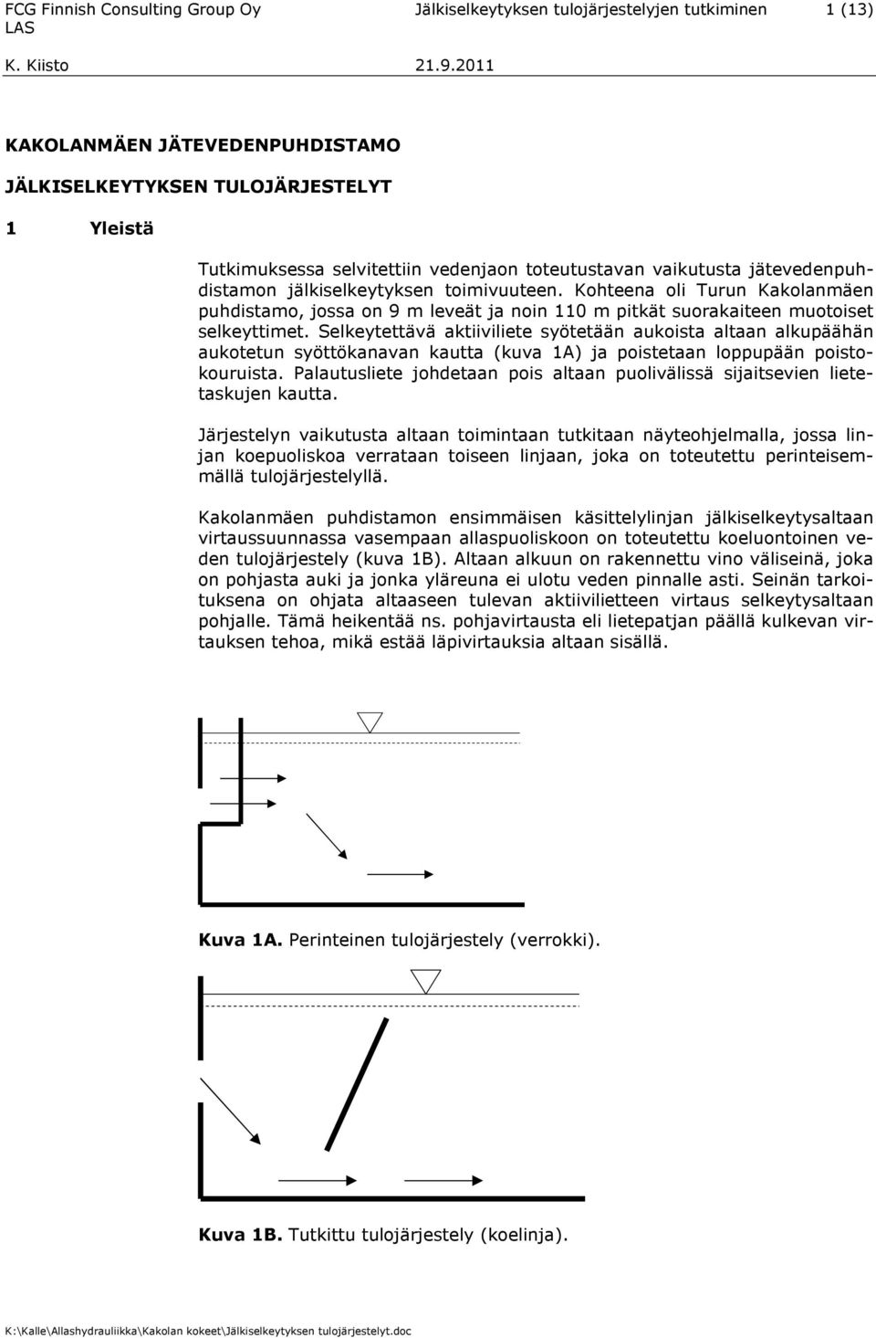 Selkeytettävä aktiiviliete syötetään aukoista altaan alkupäähän aukotetun syöttökanavan kautta (kuva 1A) ja poistetaan loppupään poistokouruista.