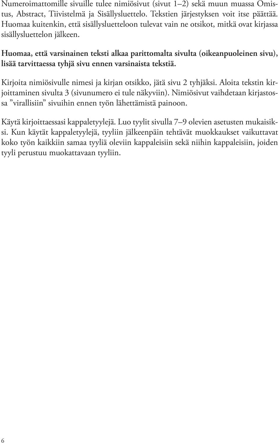 Huomaa, että varsinainen teksti alkaa parittomalta sivulta (oikeanpuoleinen sivu), lisää tarvittaessa tyhjä sivu ennen varsinaista tekstiä.