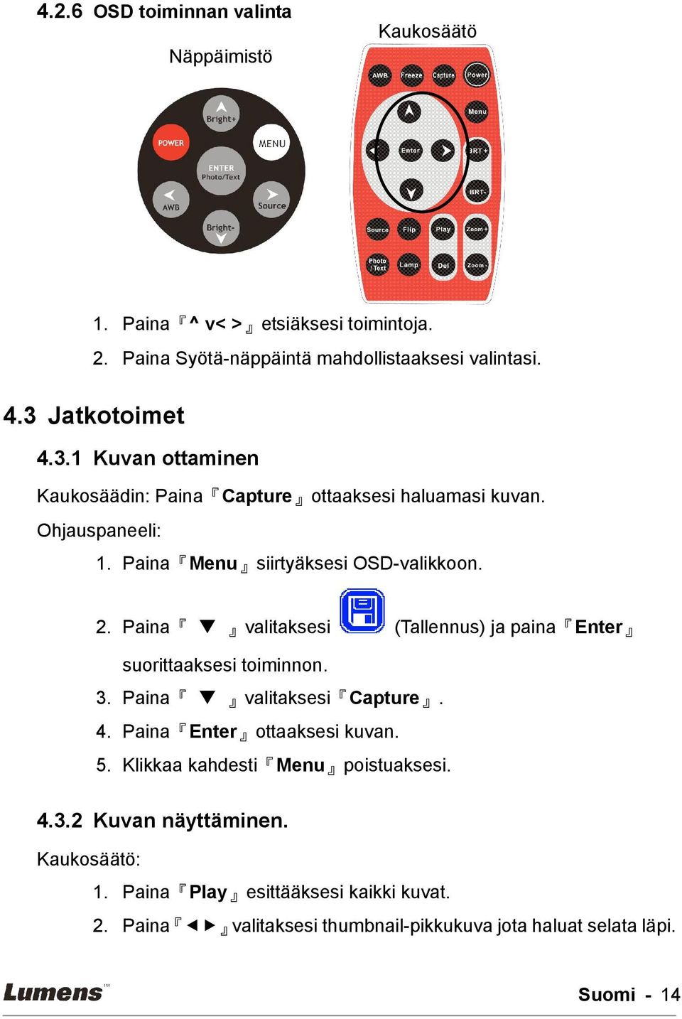 Paina valitaksesi (Tallennus) ja paina Enter suorittaaksesi toiminnon. 3. Paina valitaksesi Capture. 4. Paina Enter ottaaksesi kuvan. 5.