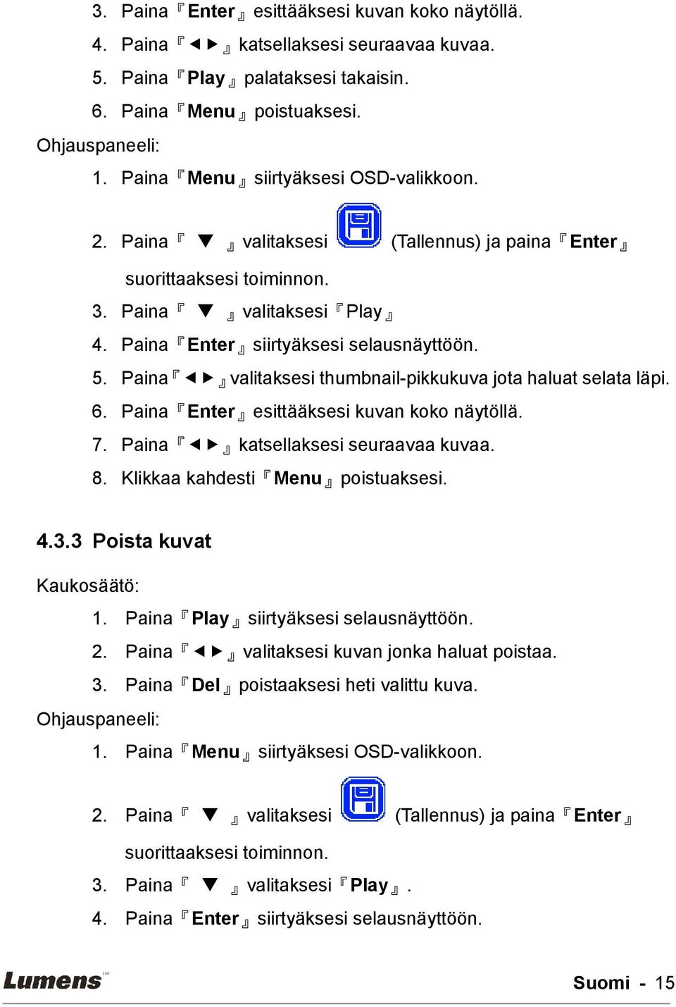 Paina valitaksesi thumbnail-pikkukuva jota haluat selata läpi. 6. Paina Enter esittääksesi kuvan koko näytöllä. 7. Paina katsellaksesi seuraavaa kuvaa. 8. Klikkaa kahdesti Menu poistuaksesi. 4.3.