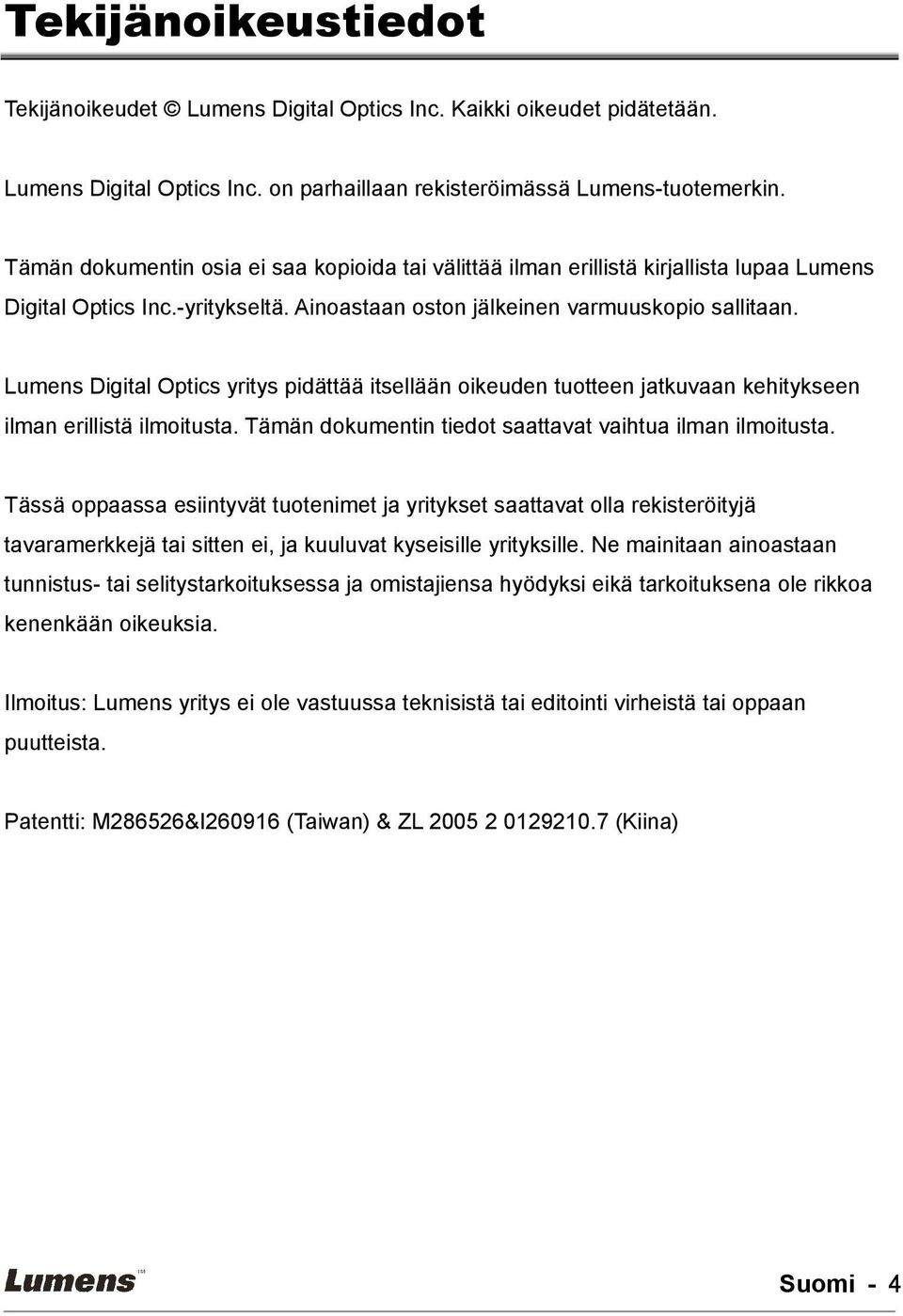 Lumens Digital Optics yritys pidättää itsellään oikeuden tuotteen jatkuvaan kehitykseen ilman erillistä ilmoitusta. Tämän dokumentin tiedot saattavat vaihtua ilman ilmoitusta.