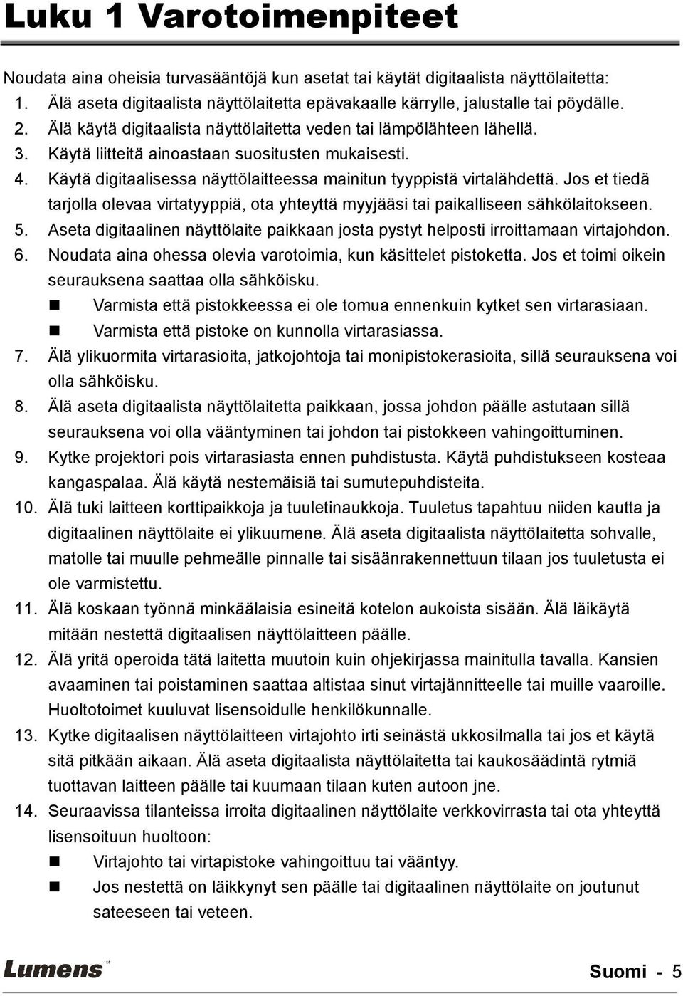 Jos et tiedä tarjolla olevaa virtatyyppiä, ota yhteyttä myyjääsi tai paikalliseen sähkölaitokseen. 5. Aseta digitaalinen näyttölaite paikkaan josta pystyt helposti irroittamaan virtajohdon. 6.