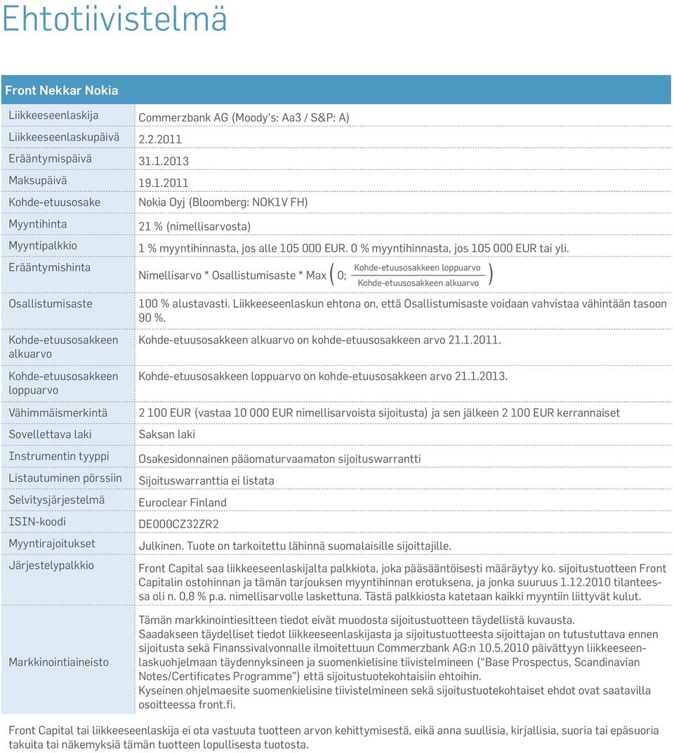 1.2013 Maksupäivä 19.1.2011 Kohde-etuusosake Myyntihinta Myyntipalkkio Erääntymishinta Osallistumisaste Kohde-etuusosakkeen alkuarvo Kohde-etuusosakkeen loppuarvo Vähimmäismerkintä Sovellettava laki