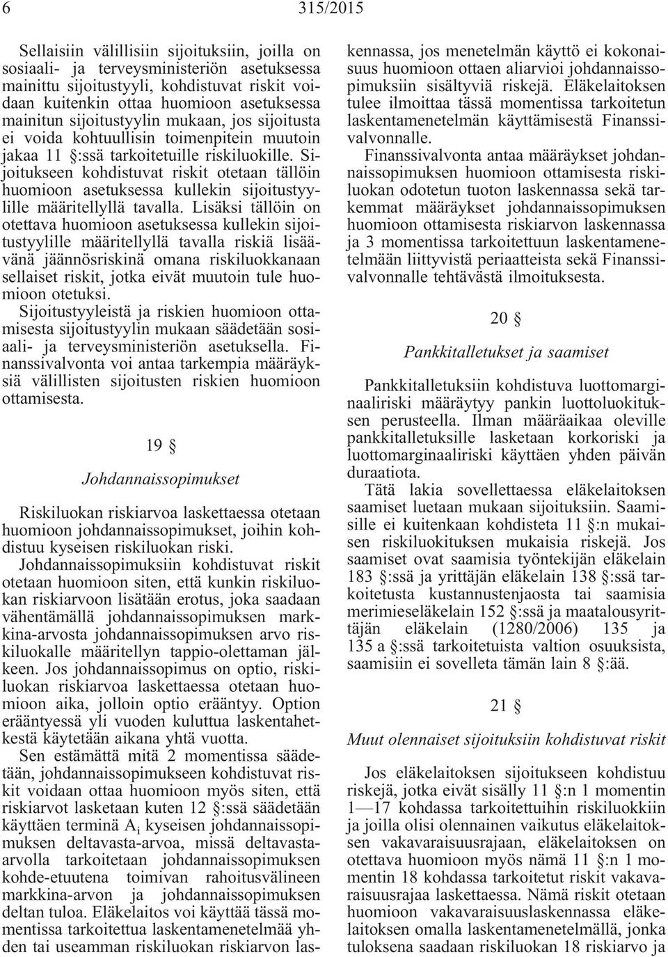 Sijoitukseen kohdistuvat riskit otetaan tällöin huomioon asetuksessa kullekin sijoitustyylille määritellyllä tavalla.