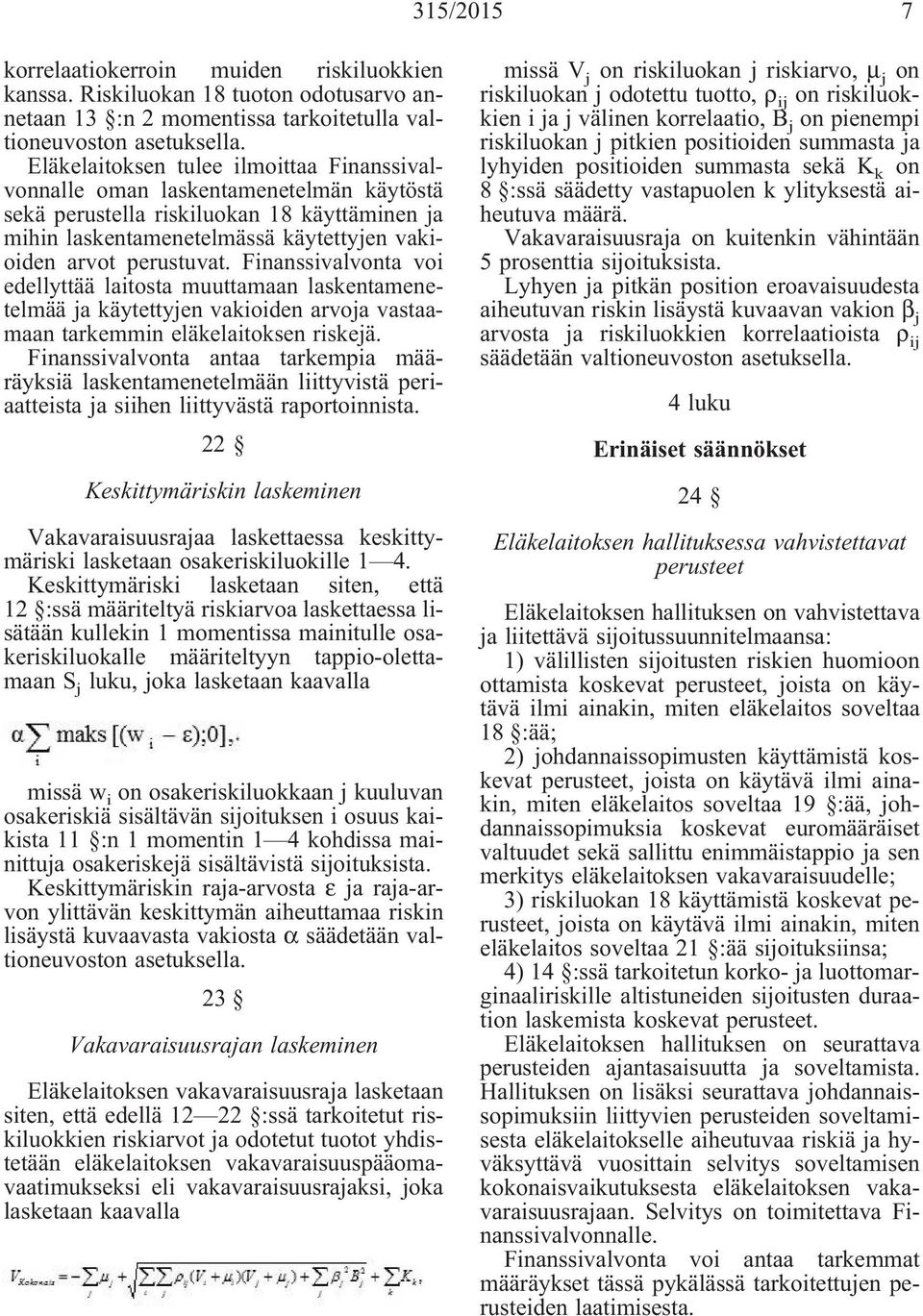 Finanssivalvonta voi edellyttää laitosta muuttamaan laskentamenetelmää ja käytettyjen vakioiden arvoja vastaamaan tarkemmin eläkelaitoksen riskejä.