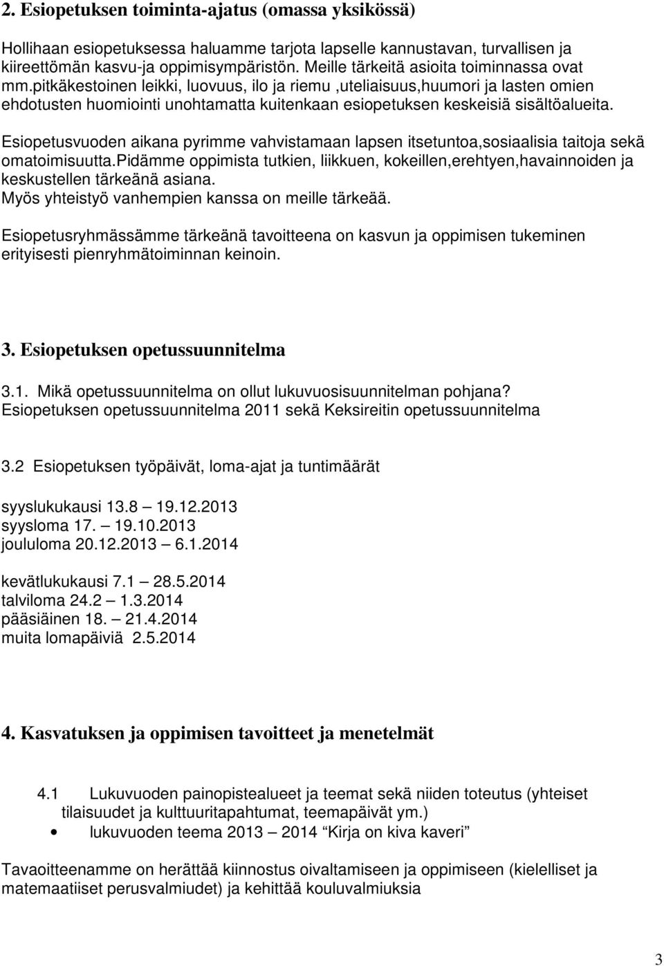 pitkäkestoinen leikki, luovuus, ilo ja riemu,uteliaisuus,huumori ja lasten omien ehdotusten huomiointi unohtamatta kuitenkaan esiopetuksen keskeisiä sisältöalueita.