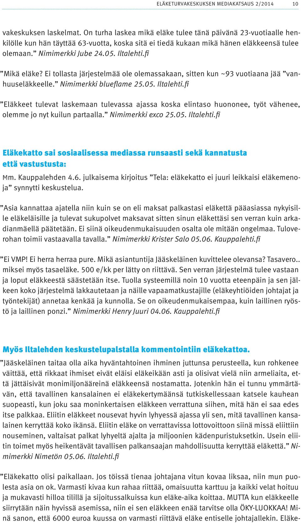 fi Mikä eläke? Ei tollasta järjestelmää ole olemassakaan, sitten kun ~93 vuotiaana jää vanhuuseläkkeelle. Nimimerkki blueflame 25.05. Iltalehti.