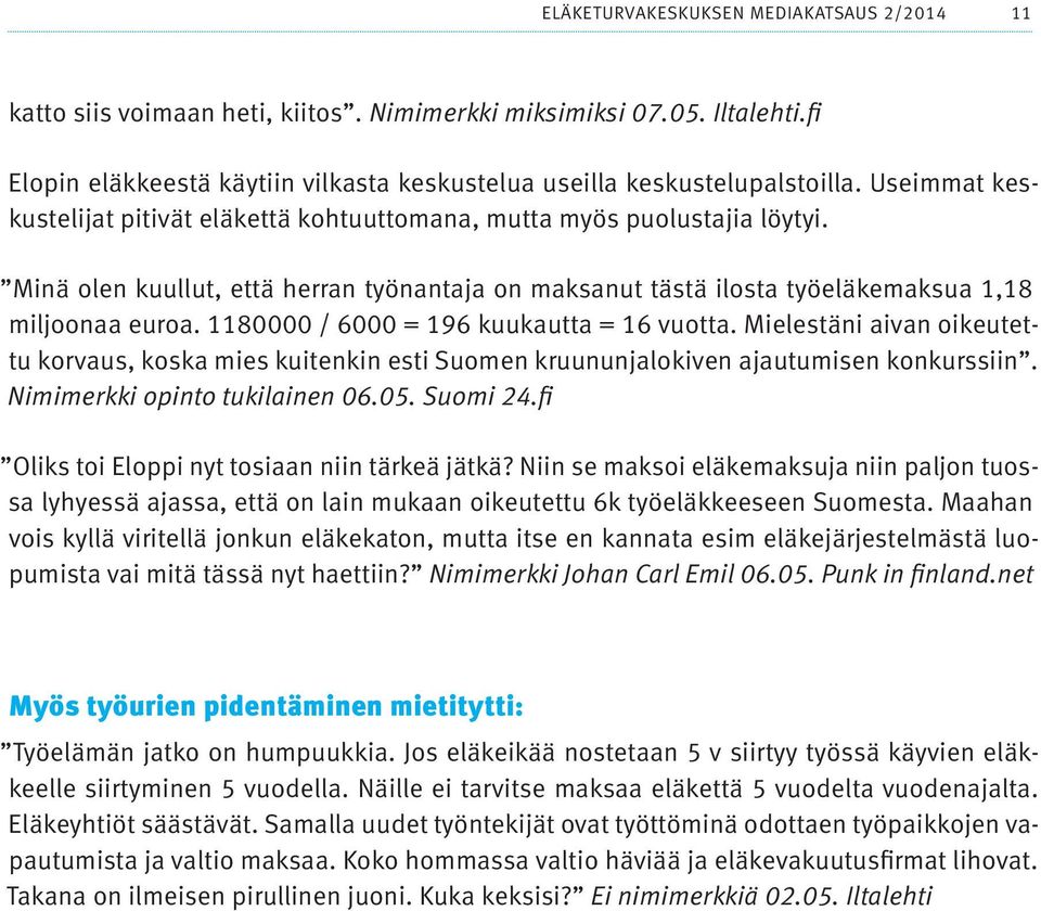 1180000 / 6000 = 196 kuukautta = 16 vuotta. Mielestäni aivan oikeutettu korvaus, koska mies kuitenkin esti Suomen kruununjalokiven ajautumisen konkurssiin. Nimimerkki opinto tukilainen 06.05.