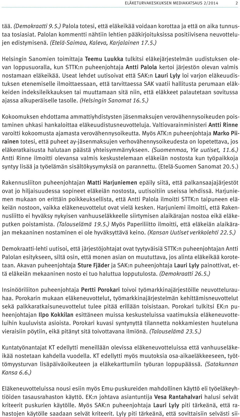 ) Helsingin Sanomien toimittaja Teemu Luukka tulkitsi eläkejärjestelmän uudistuksen olevan loppusuoralla, kun STTK:n puheenjohtaja Antti Palola kertoi järjestön olevan valmis nostamaan eläkeikää.