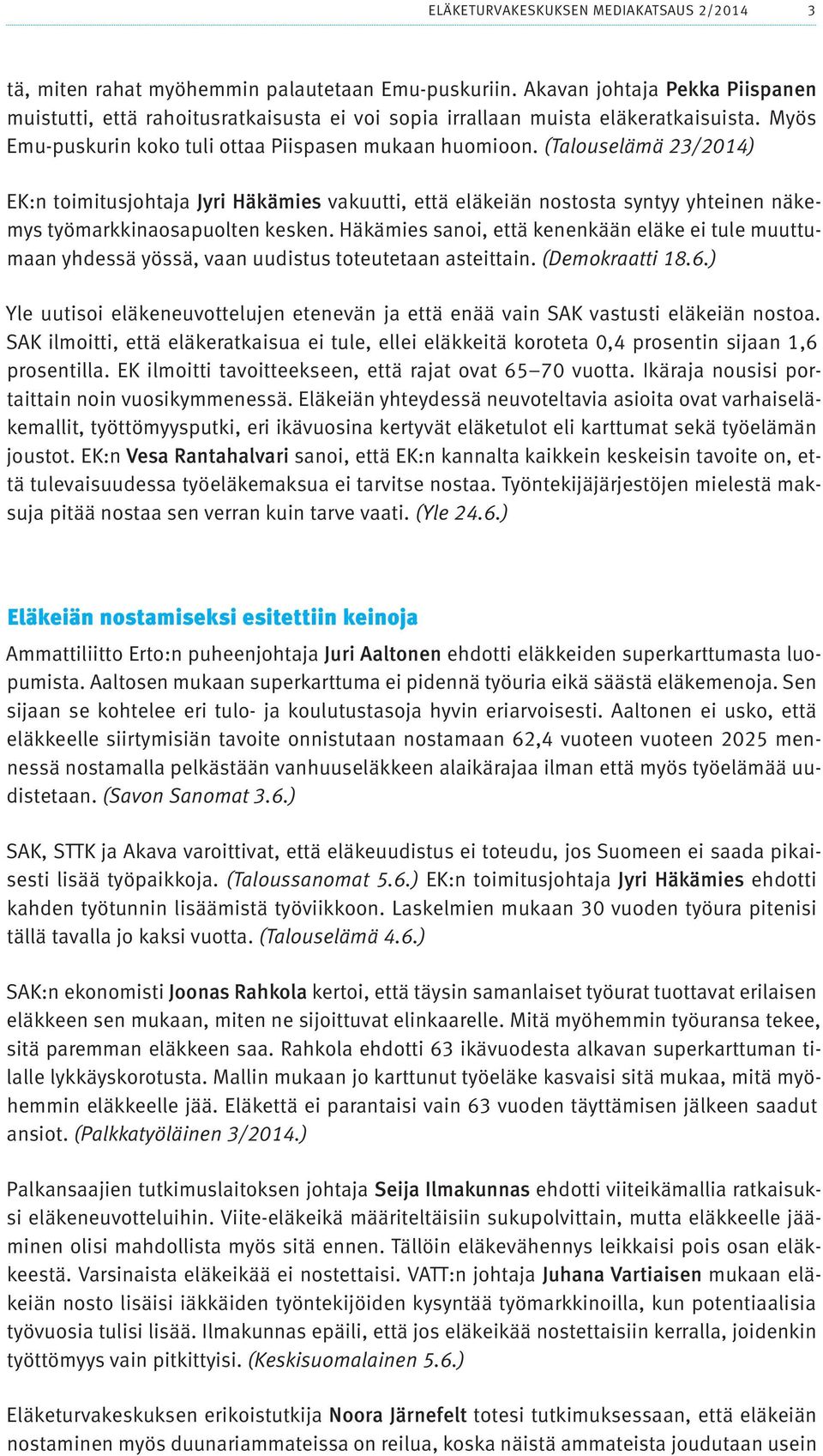 (Talouselämä 23/2014) EK:n toimitusjohtaja Jyri Häkämies vakuutti, että eläkeiän nostosta syntyy yhteinen näkemys työmarkkinaosapuolten kesken.