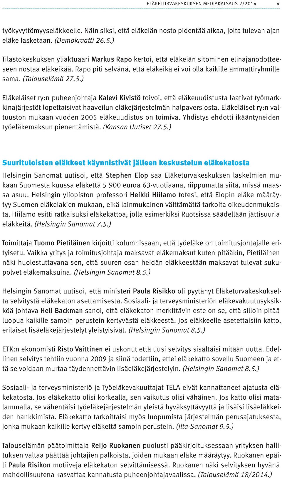 (Talouselämä 27.5.) Eläkeläiset ry:n puheenjohtaja Kalevi Kivistö toivoi, että eläkeuudistusta laativat työmarkkinajärjestöt lopettaisivat haaveilun eläkejärjestelmän halpaversiosta.