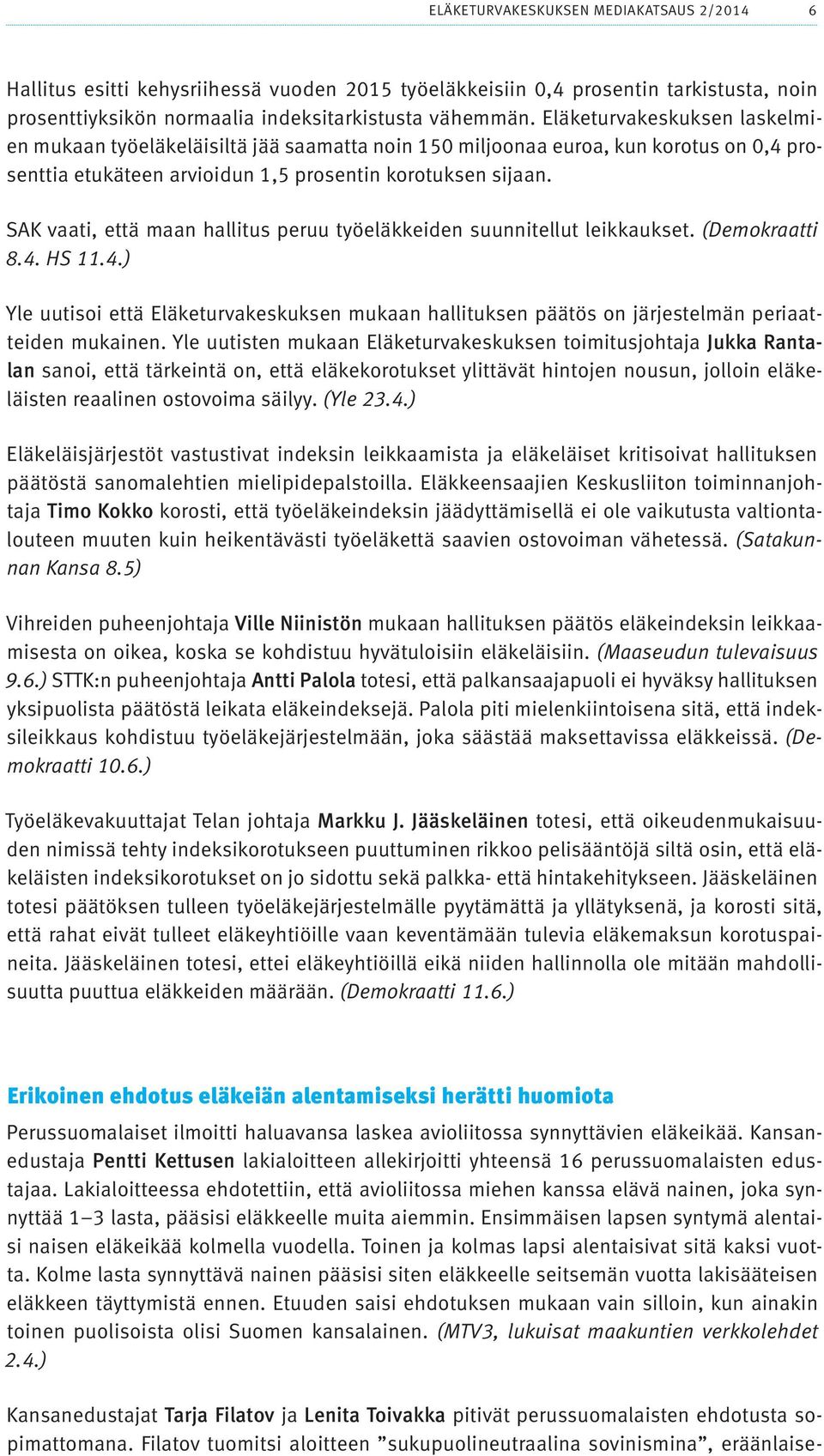 SAK vaati, että maan hallitus peruu työeläkkeiden suunnitellut leikkaukset. (Demokraatti 8.4. HS 11.4.) Yle uutisoi että Eläketurvakeskuksen mukaan hallituksen päätös on järjestelmän periaatteiden mukainen.