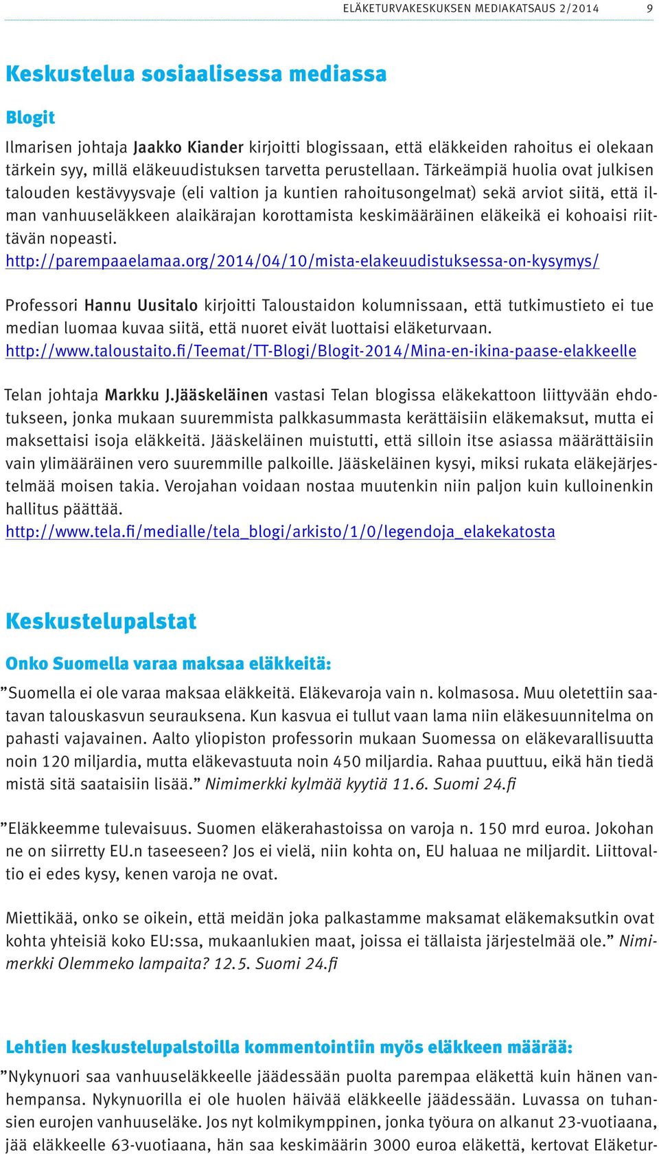 Tärkeämpiä huolia ovat julkisen talouden kestävyysvaje (eli valtion ja kuntien rahoitusongelmat) sekä arviot siitä, että ilman vanhuuseläkkeen alaikärajan korottamista keskimääräinen eläkeikä ei