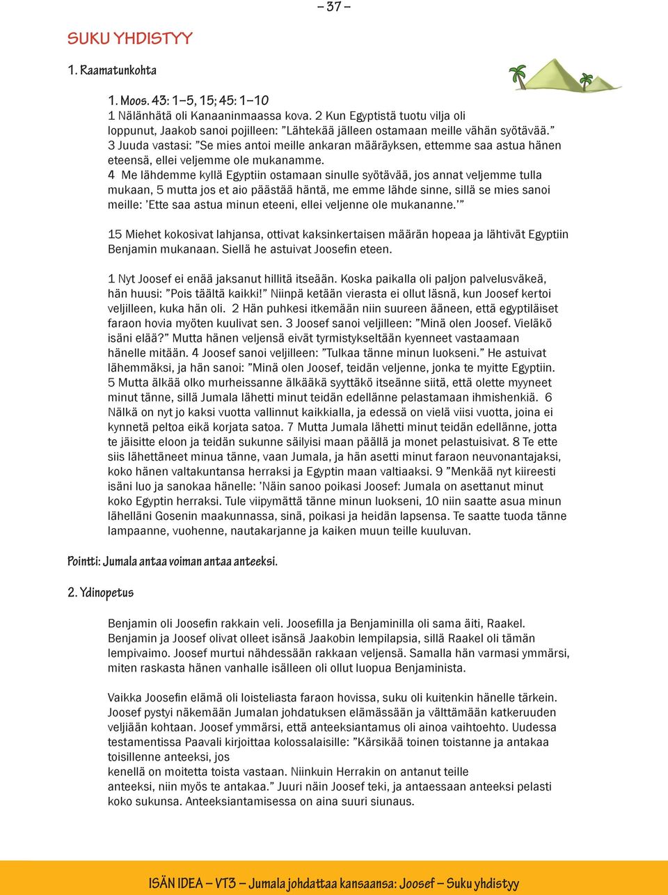 3 Juuda vastasi: Se mies antoi meille ankaran määräyksen, ettemme saa astua hänen eteensä, ellei veljemme ole mukanamme.