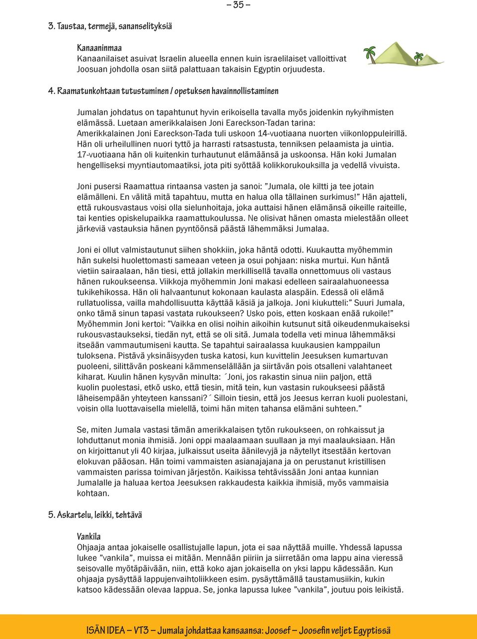 Luetaan amerikkalaisen Joni Eareckson-Tadan tarina: Amerikkalainen Joni Eareckson-Tada tuli uskoon 14-vuotiaana nuorten viikonloppuleirillä.