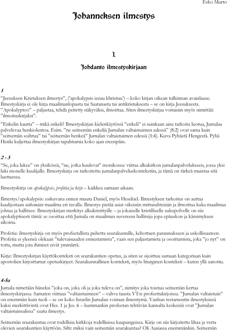 Siten ilmestyskirjaa voitaisiin myös nimittää: ilmoituskirjaksi. Enkelin kautta mikä enkeli? Ilmestyskirjan kielenkäytössä enkeli ei suinkaan aina tarkoita luotua, Jumalaa palvelevaa henkiolentoa.