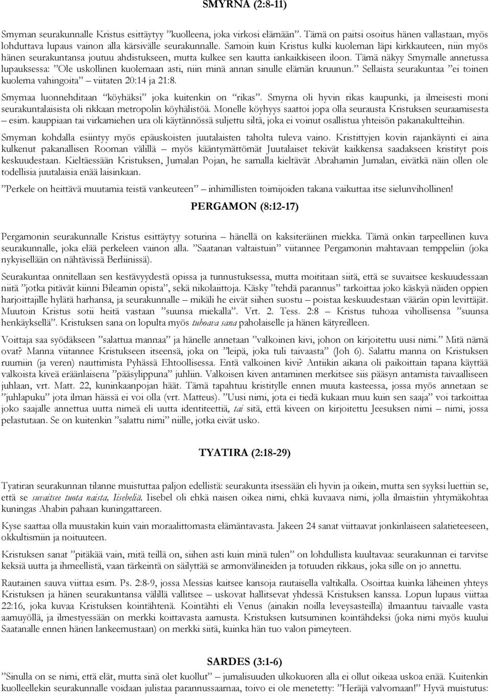 Tämä näkyy Smyrnalle annetussa lupauksessa: Ole uskollinen kuolemaan asti, niin minä annan sinulle elämän kruunun. Sellaista seurakuntaa ei toinen kuolema vahingoita viitaten 20:14 ja 21:8.