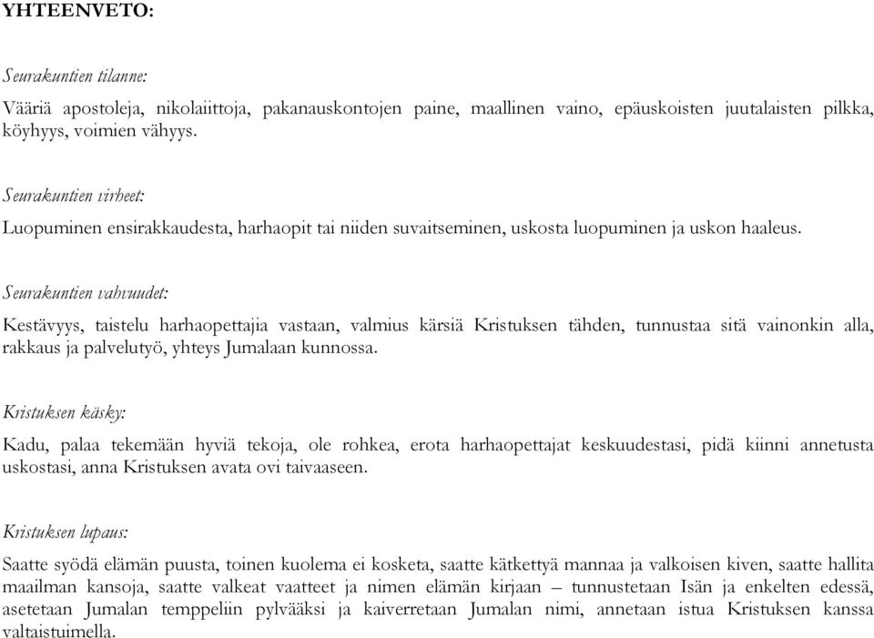 Seurakuntien vahvuudet: Kestävyys, taistelu harhaopettajia vastaan, valmius kärsiä Kristuksen tähden, tunnustaa sitä vainonkin alla, rakkaus ja palvelutyö, yhteys Jumalaan kunnossa.