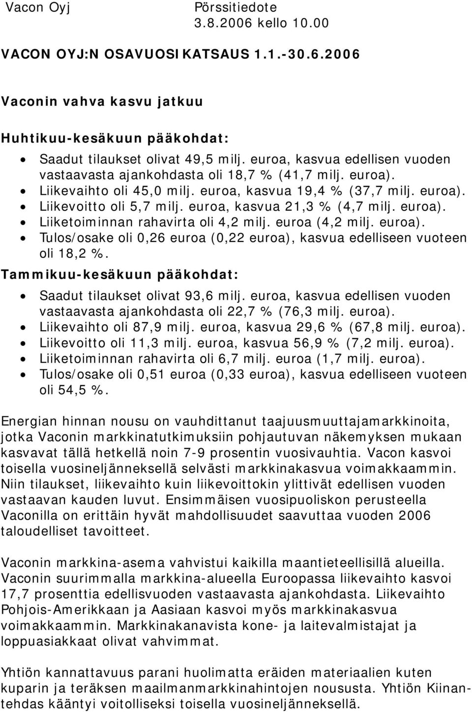 euroa, kasvua 21,3 % (4,7 milj. euroa). Liiketoiminnan rahavirta oli 4,2 milj. euroa (4,2 milj. euroa). Tulos/osake oli 0,26 euroa (0,22 euroa), kasvua edelliseen vuoteen oli 18,2 %.