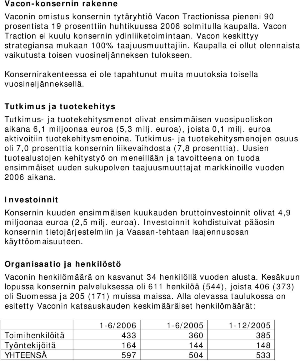 Konsernirakenteessa ei ole tapahtunut muita muutoksia toisella vuosineljänneksellä.