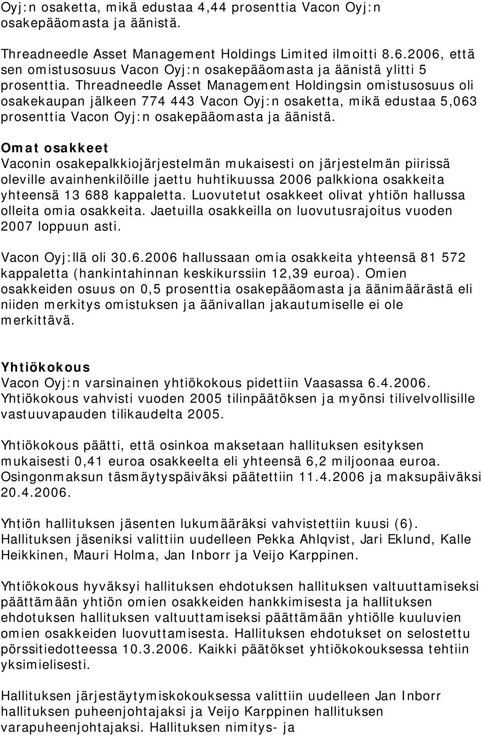 Threadneedle Asset Management Holdingsin omistusosuus oli osakekaupan jälkeen 774 443 Vacon Oyj:n osaketta, mikä edustaa 5,063 prosenttia Vacon Oyj:n osakepääomasta ja äänistä.