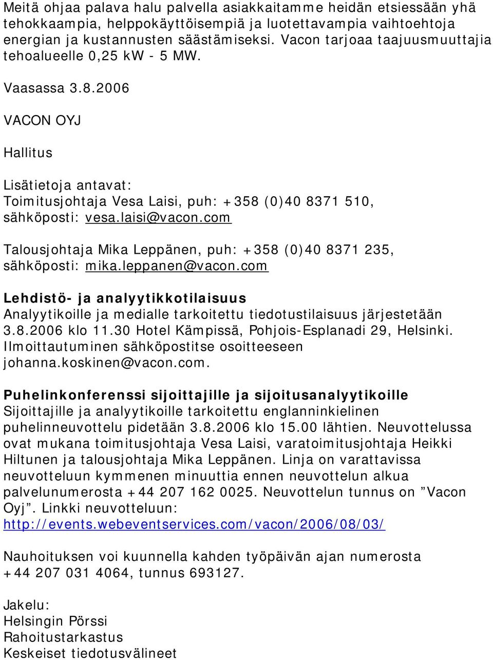 laisi@vacon.com Talousjohtaja Mika Leppänen, puh: +358 (0)40 8371 235, sähköposti: mika.leppanen@vacon.