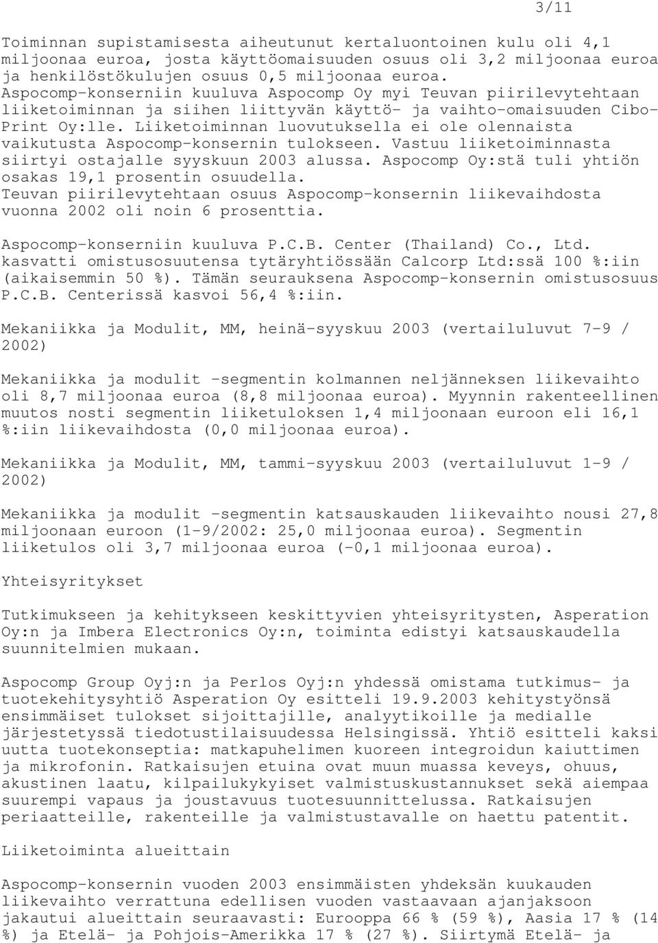 Liiketoiminnan luovutuksella ei ole olennaista vaikutusta Aspocomp-konsernin tulokseen. Vastuu liiketoiminnasta siirtyi ostajalle syyskuun 2003 alussa.