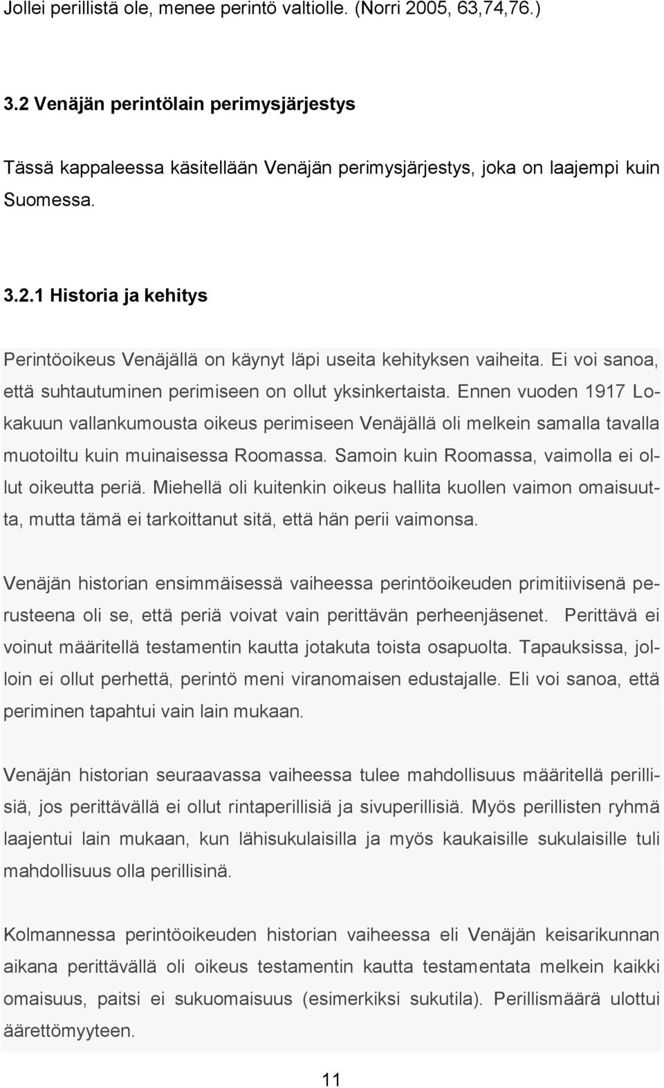 Ennen vuoden 1917 Lokakuun vallankumousta oikeus perimiseen Venäjällä oli melkein samalla tavalla muotoiltu kuin muinaisessa Roomassa. Samoin kuin Roomassa, vaimolla ei ollut oikeutta periä.