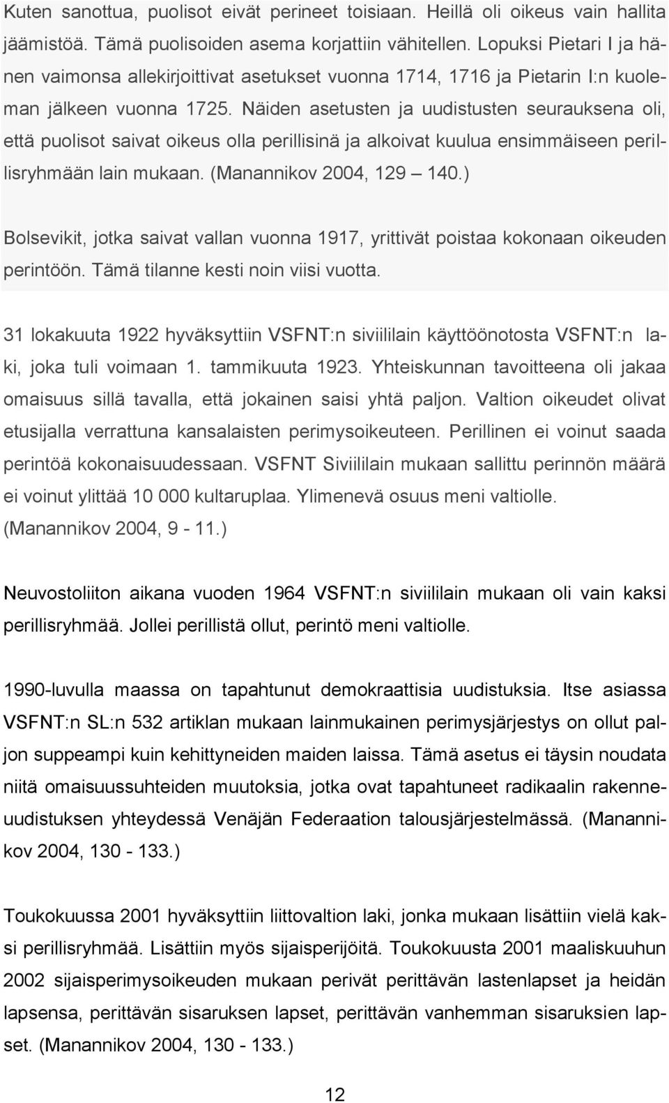 Näiden asetusten ja uudistusten seurauksena oli, että puolisot saivat oikeus olla perillisinä ja alkoivat kuulua ensimmäiseen perillisryhmään lain mukaan. (Manannikov 2004, 129 140.