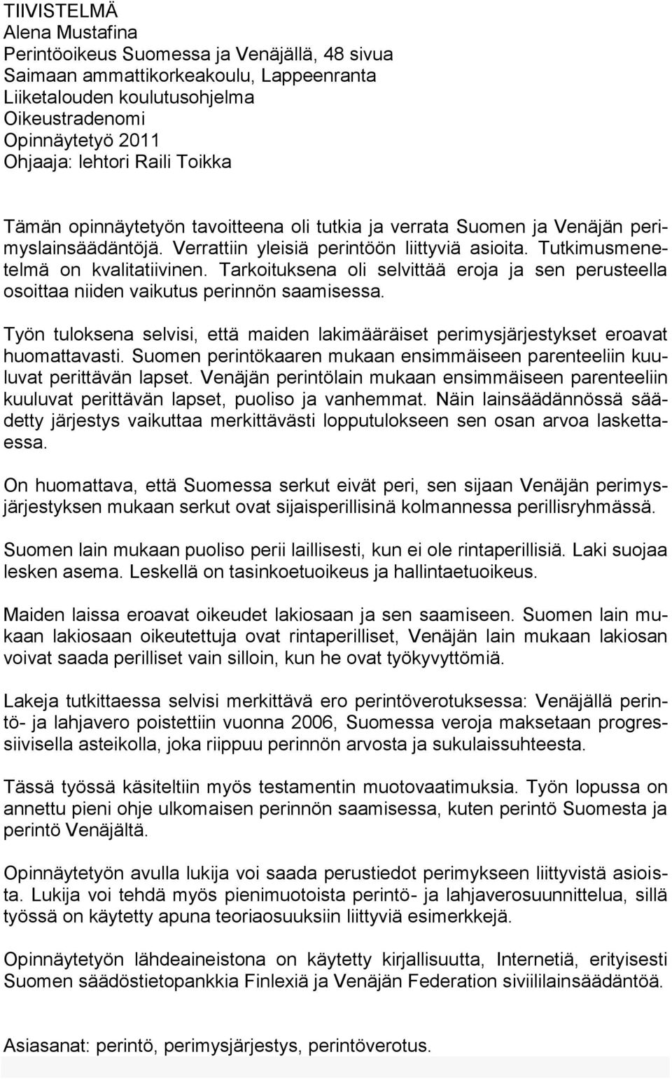 Tarkoituksena oli selvittää eroja ja sen perusteella osoittaa niiden vaikutus perinnön saamisessa. Työn tuloksena selvisi, että maiden lakimääräiset perimysjärjestykset eroavat huomattavasti.