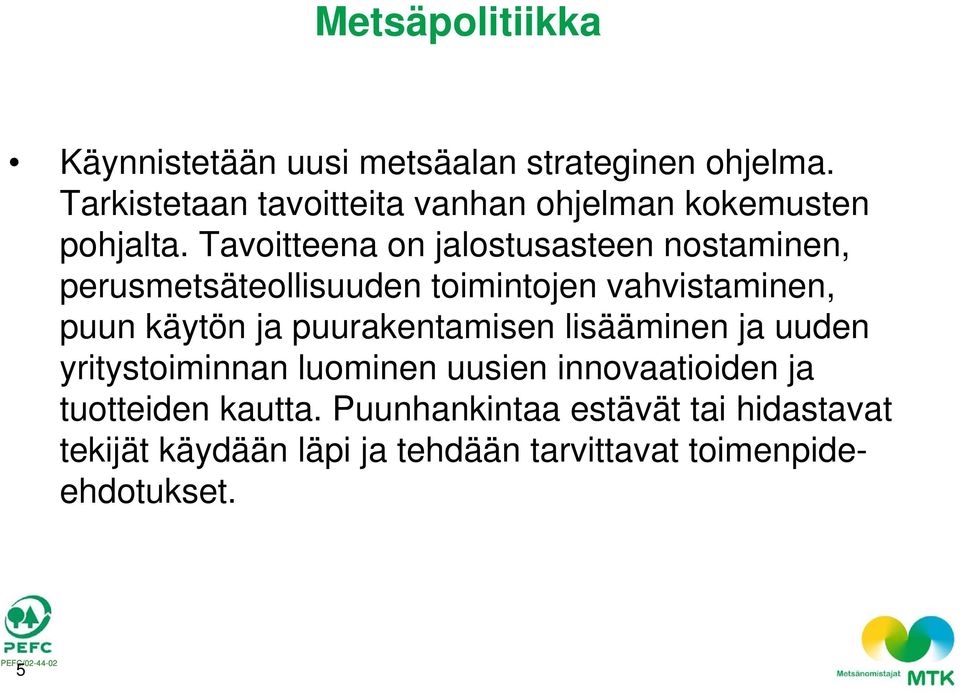 Tavoitteena on jalostusasteen nostaminen, perusmetsäteollisuuden toimintojen vahvistaminen, puun käytön ja