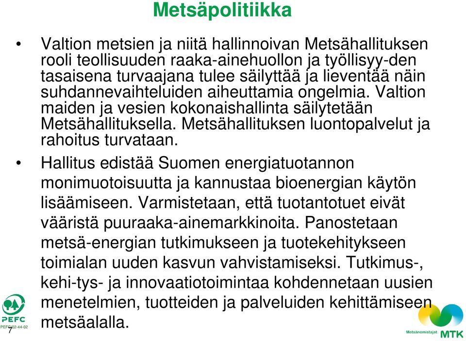 Hallitus edistää Suomen energiatuotannon monimuotoisuutta ja kannustaa bioenergian käytön lisäämiseen. Varmistetaan, että tuotantotuet eivät vääristä puuraaka-ainemarkkinoita.