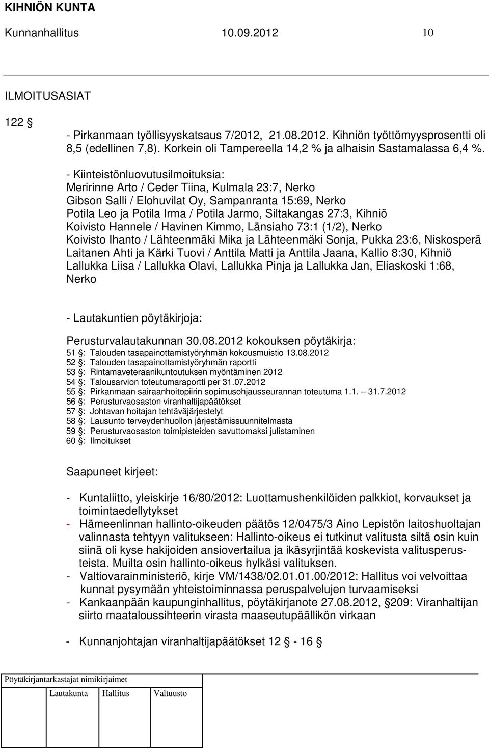 - Kiinteistönluovutusilmoituksia: Meririnne Arto / Ceder Tiina, Kulmala 23:7, Nerko Gibson Salli / Elohuvilat Oy, Sampanranta 15:69, Nerko Potila Leo ja Potila Irma / Potila Jarmo, Siltakangas 27:3,