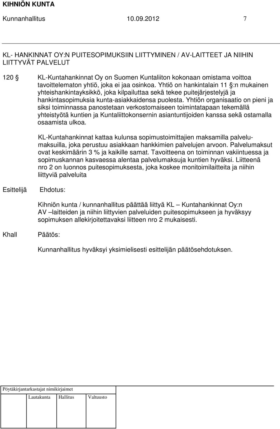 ei jaa osinkoa. Yhtiö on hankintalain 11 :n mukainen yhteishankintayksikkö, joka kilpailuttaa sekä tekee puitejärjestelyjä ja hankintasopimuksia kunta-asiakkaidensa puolesta.