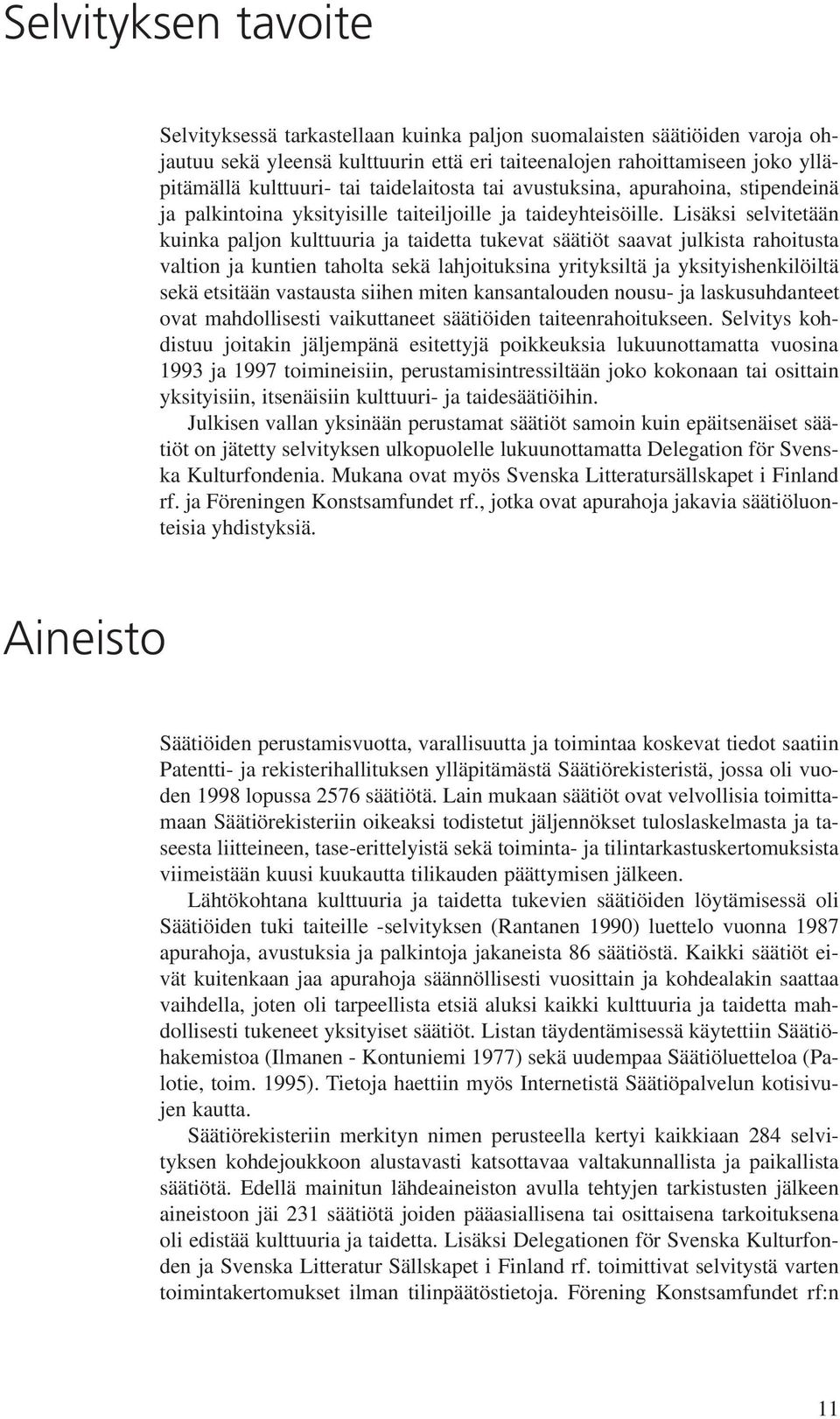 Lisäksi selvitetään kuinka paljon kulttuuria ja taidetta tukevat säätiöt saavat julkista rahoitusta valtion ja kuntien taholta sekä lahjoituksina yrityksiltä ja yksityishenkilöiltä sekä etsitään