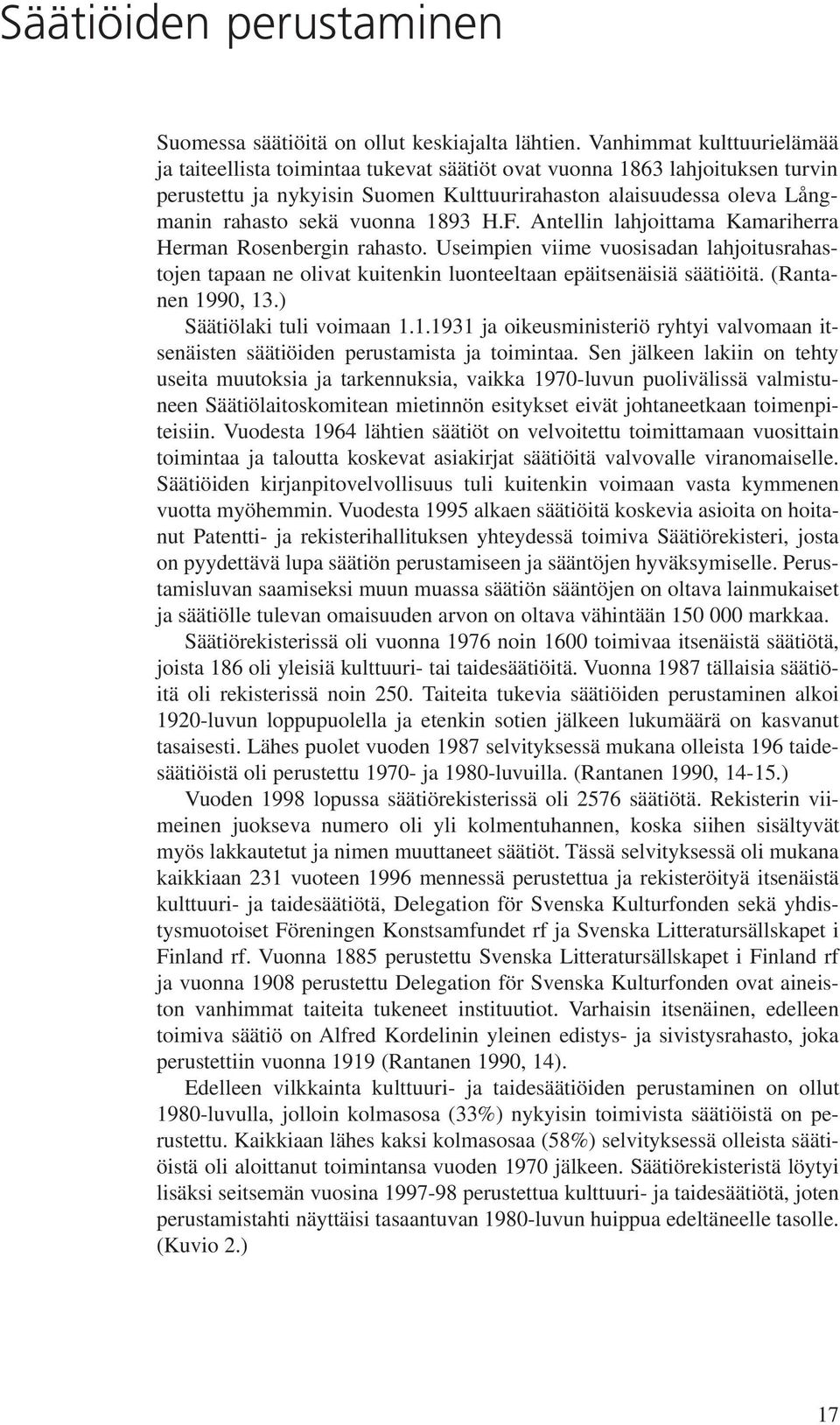 vuonna 1893 H.F. Antellin lahjoittama Kamariherra Herman Rosenbergin rahasto. Useimpien viime vuosisadan lahjoitusrahastojen tapaan ne olivat kuitenkin luonteeltaan epäitsenäisiä säätiöitä.