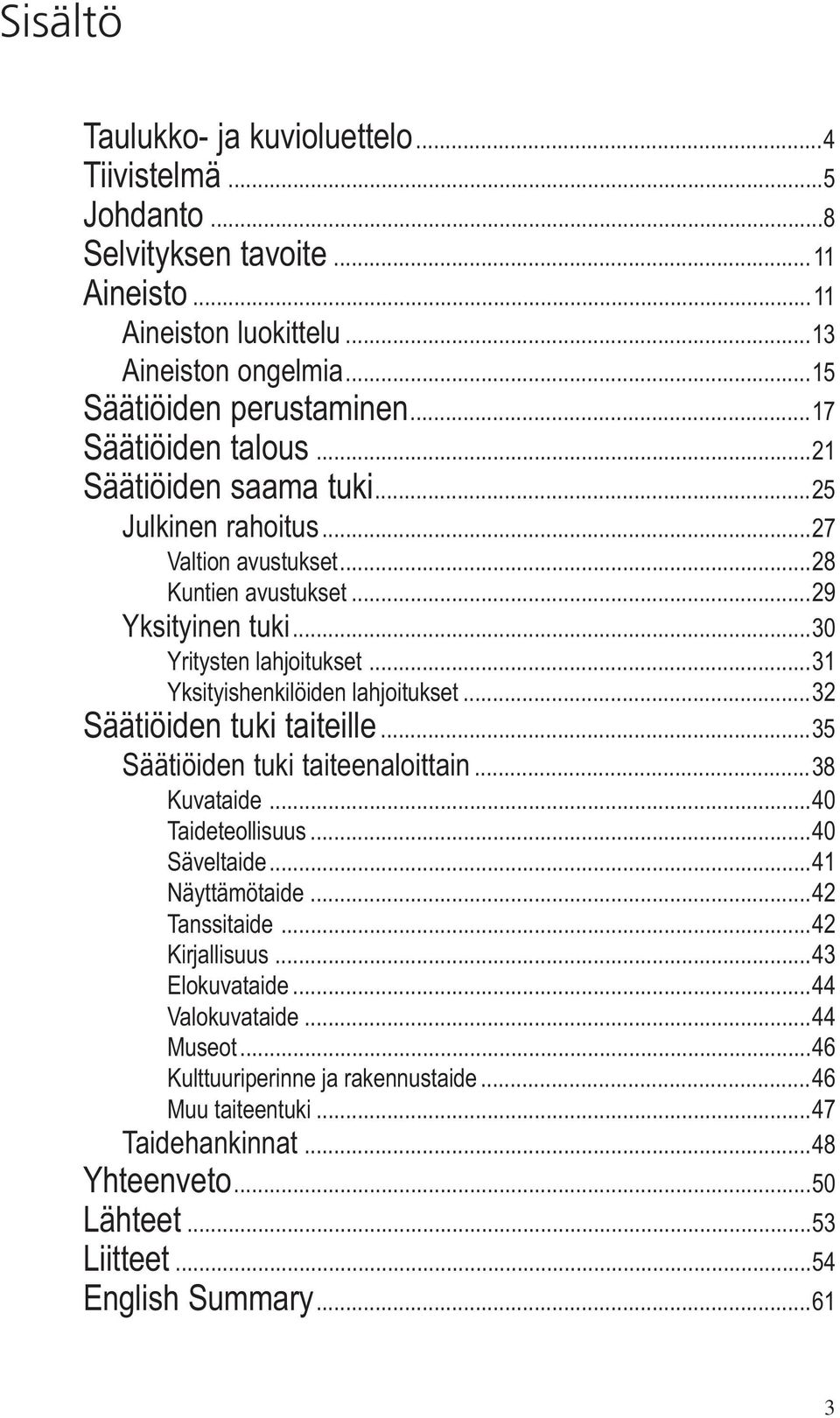 ..31 Yksityishenkilöiden lahjoitukset...32 Säätiöiden tuki taiteille...35 Säätiöiden tuki taiteenaloittain...38 Kuvataide...40 Taideteollisuus...40 Säveltaide...41 Näyttämötaide.